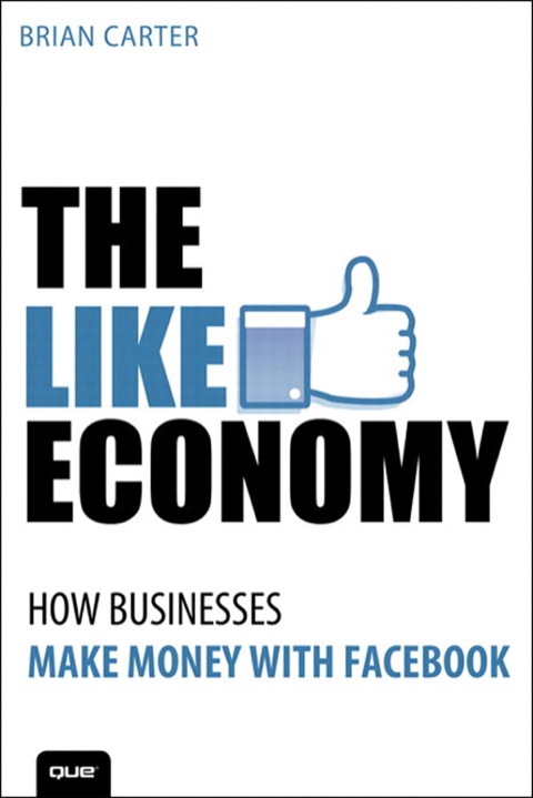 Book The Like Economy: How Businesses Make Money With Facebook (Que Biz-Tech) free