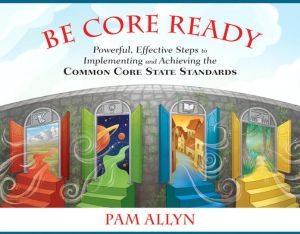 Book Be Core Ready: Powerful, Effective Steps to Implementing and Achieving the Common Core State Standards free