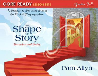 Book Core Ready Lesson Sets for Grades 3-5: A Staircase to Standards Success for English Language Arts, The Shape of Story: Yesterday and Today (Core Ready ... Standards Success for English Language Arts) free