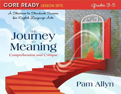 Book Core Ready Lesson Sets for Grades 3-5: A Staircase to Standards Success for English Language Arts, The Journey to Meaning: Comprehension and Critique (Core Ready, Grades 3 to 5) free