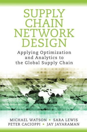 Book Supply Chain Network Design: Applying Optimization and Analytics to the Global Supply Chain (FT Press Operations Management) free