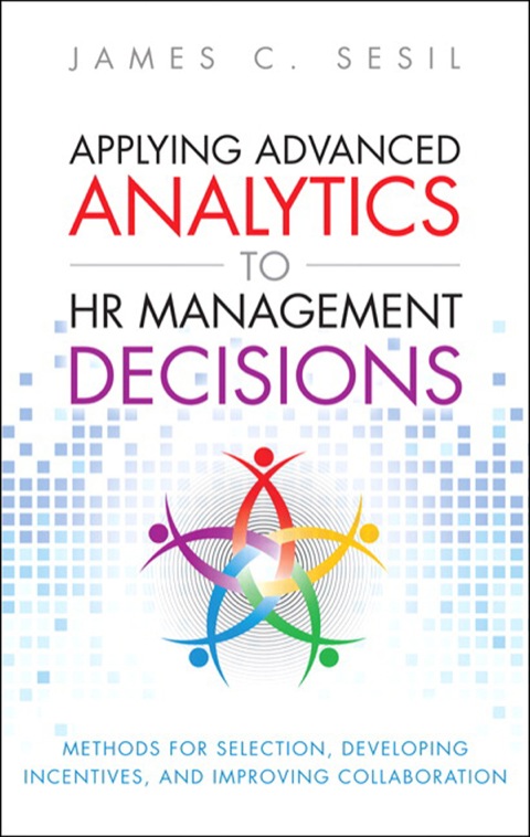 Book Applying Advanced Analytics to HR Management Decisions: Methods for Selection, Developing Incentives, and Improving Collaboration (FT Press Analytics) free