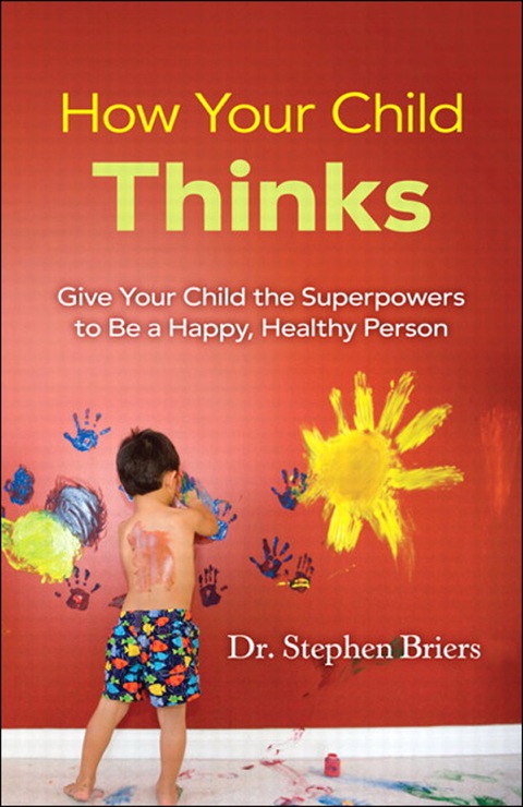Book How Your Child Thinks: Give Your Child the Superpowers to Be a Happy, Healthy Person: Give Your Child the Superpowers to Be a Happy, Healthy Person free