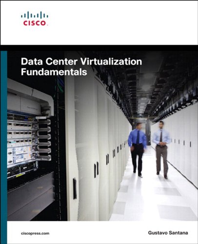 Book Data Center Virtualization Fundamentals: Understanding Techniques and Designs for Highly Efficient Data Centers with Cisco Nexus, UCS, MDS, and Beyond free
