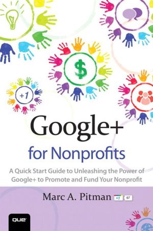 Book Google+ for Nonprofits: A Quick Start Guide to Unleashing the Power of Google+ to Promote and Fund Your Nonprofit (Que Biz-Tech) free