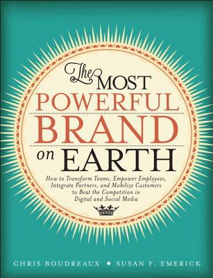 Book The Most Powerful Brand On Earth: How to Transform Teams, Empower Employees, Integrate Partners, and Mobilize Customers to Beat the Competition in Digital and Social Media free
