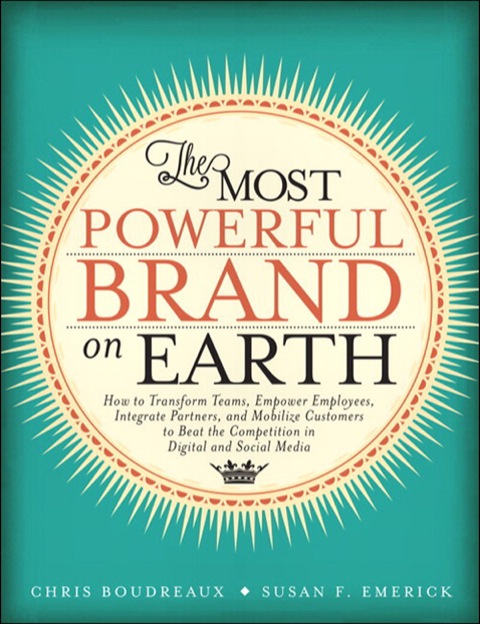Book Most Powerful Brand On Earth, The: How to Transform Teams, Empower Employees, Integrate Partners, and Mobilize Customers to Beat the Competition in Digital and Social Media free