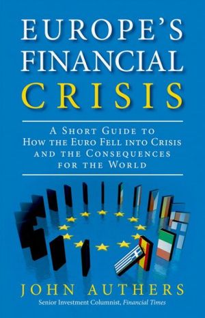 Book Europe's Financial Crisis: A Short Guide to How the Euro Fell Into Crisis and the Consequences for the World free