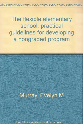 Book The Flexible Elementary School : Practical Guidelines For Developing A Nongraded Program free