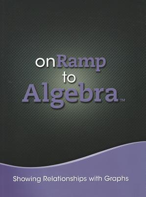 Book ONRAMP TO ALGEBRA 2013 SHOWING RELATIONSHIPS WITH GRAPHS STUDENT EDITIONGRADES 7/9 free