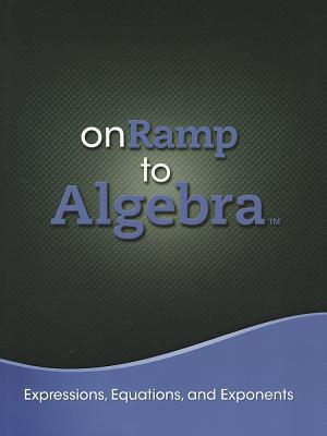 Book ONRAMP TO ALGEBRA 2013 EXPRESSIONS, EQUATIONS, AND EXPONENTS STUDENT EDITION GRADES 7/9 free