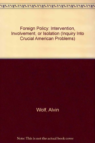 Book Foreign Policy: Intervention, Involvement, Or Isolation (inquiry Into Crucial American Problems) free