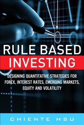 Book Rule Based Investing: Designing Effective Quantitative Strategies for Foreign Exchange, Interest Rates, Emerging Markets, Equity Indices, and Volatility free