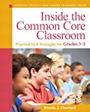 Book Inside the Common Core Classroom: Practical ELA Strategies for Grades 3-5 (Pearson College and Career Readiness Series) free