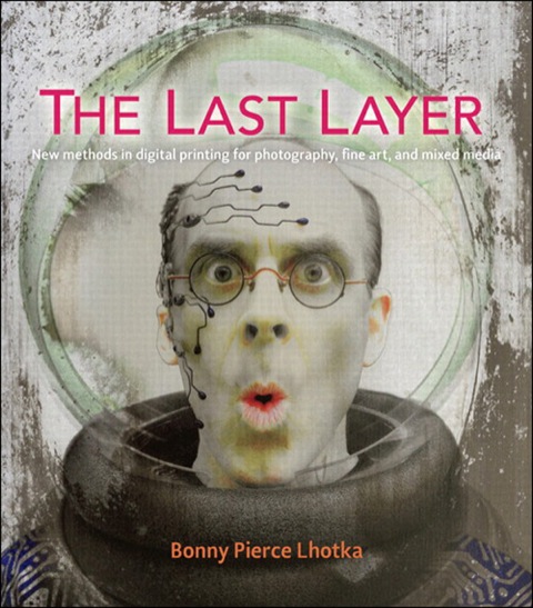 Book The Last Layer: New methods in digital printing for photography, fine art, and mixed media (Voices That Matter) free
