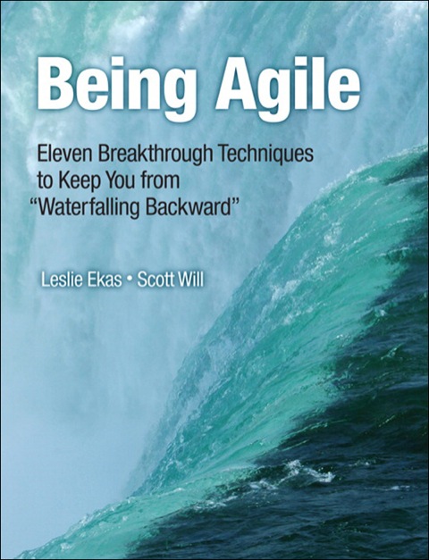 Book Being Agile: Eleven Breakthrough Techniques to Keep You from "Waterfalling Backward" free