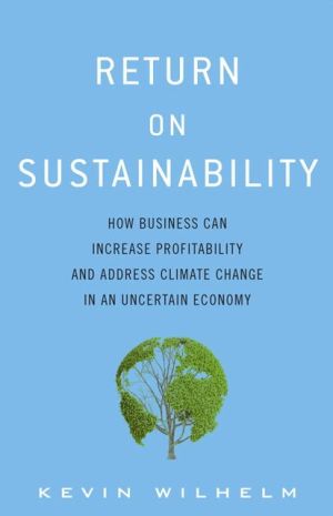 Book Return on Sustainability: How Business Can Increase Profitability and Address Climate Change in an Uncertain Economy free