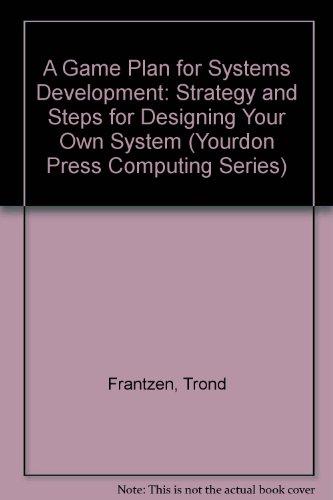 Book A Game Plan for Systems Development: Strategy and Steps for Designing Your Own System (Yourdon Press Computing Series) free