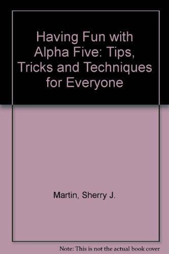 Book Having Fun With Alpha Five: Tips, Tricks, And Techniques For Everyone free