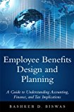 Book Employee Benefits Design and Planning : A Guide to Understanding Accounting, Finance, and Tax Implications (Hardcover)--by Bashker D. Biswas [2014 Edition] ISBN: 9780133481334 free