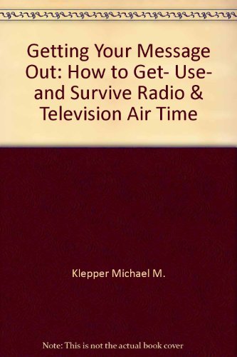 Book Getting Your Message Out: How To Get, Use, And Survive Radio & Television Air Time free