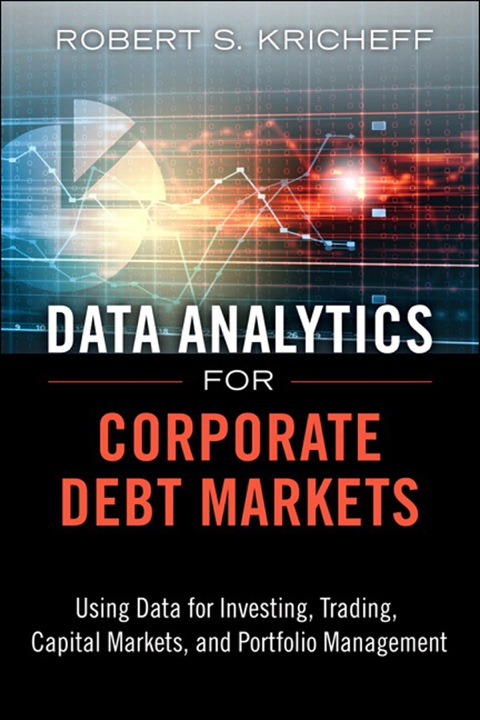 Book Data Analytics for Corporate Debt Markets: Using Data for Investing, Trading, Capital Markets, and Portfolio Management (FT Press Analytics) free