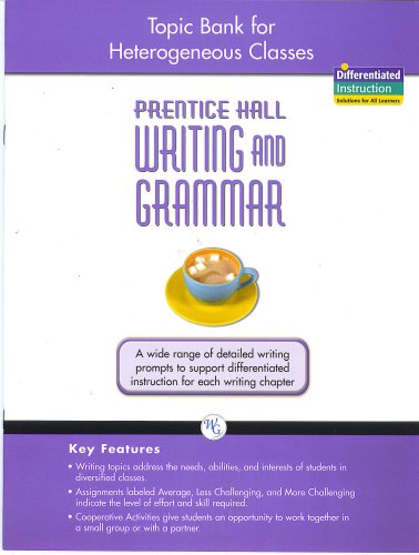 Book Topic Bank For Heterogeneous Classes, Prentice Hall Writing And Grammar, Grade Ten (writing Topics Address The Needs, Abilities, And Interests Of Students In Diversified Classes; Assignments Labeled Average, Leass Challenging, And More Challenging Indicate The Level Of Effort And Skill Required, Cooperative Activities Give Students And Opportunity To Work Together In A Small Group Or With A Partner) free