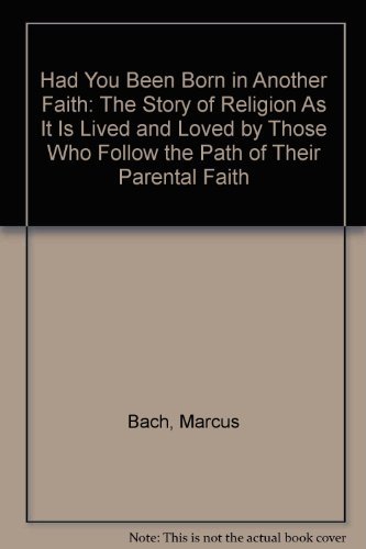 Book Had You Been Born In Another Faith: The Story Of Religion As It Is Lived And Loved By Those Who Follow The Path Of Their Parental Faith free