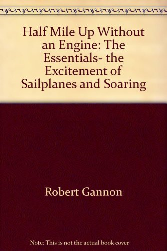 Book Half Mile Up Without An Engine: The Essentials, The Excitement Of Sailplanes And Soaring (motorless Flight Series) free