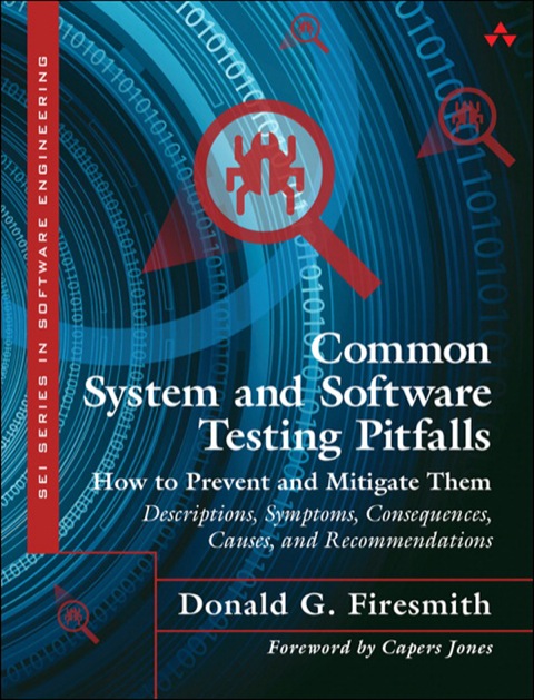 Book Common System and Software Testing Pitfalls: How to Prevent and Mitigate Them: Descriptions, Symptoms, Consequences, Causes, and Recommendations (SEI Series in Software Engineering) free