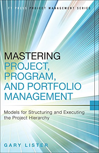 Book Mastering Project, Program, and Portfolio Management: Models for Structuring and Executing the Project Hierarchy (FT Press Project Management) free