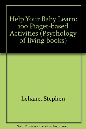 Book Help your baby learn: 100 Piaget-based activities for the first two years of life (Psychology of living books) free