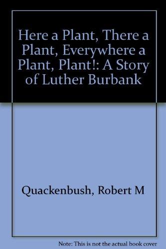 Book Here a Plant, There a Plant, Everywhere a Plant, Plant: A Story of Luther Burbank free