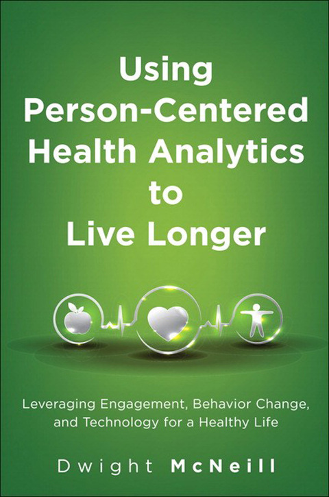 Book Using Person-Centered Health Analytics to Live Longer: Leveraging Engagement, Behavior Change, and Technology for a Healthy Life (FT Press Analytics) free