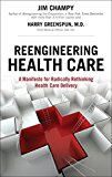 Book Reengineering Health Care: A Manifesto for Radically Rethinking Health Care Delivery (paperback) free