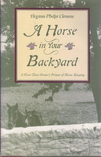 Book A Horse in Your Backyard: A First-Time Owner's Primer of Horse Keeping free