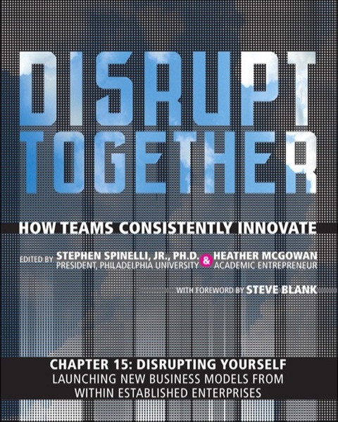 Book Disrupting Yourself - Launching New Business Models from Within Established Enterprises (Chapter 15 from Disrupt Together) free