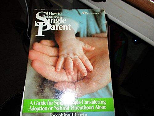Book How to Become a Single Parent: A Guide for Single People Considering Adoption or Natural Paren free
