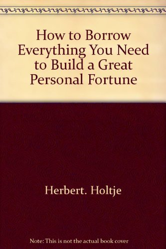 Book How to borrow everything you need to build a great personal fortune free