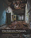 Book Urban Exploration Photography: A Guide To Creating And Editing Images Of Abandoned Places free