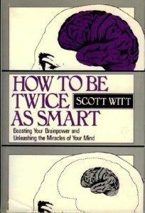 Book How to Be Twice As Smart: Boosting Your Brainpower and Unleashing the Miracles of Your Mind free