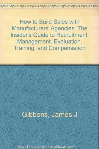 Book How To Build Sales With Manufacturers' Agencies: The Insider's Guide To Recruitment, Management, Evaluation, Training, And Compensation free