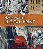 Book Hacking the Digital Print: Alternative image capture and printmaking processes with a special section on 3D printing (Voices That Matter) free