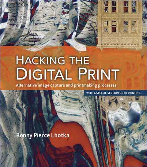 Book Hacking the Digital Print: Alternative image capture and printmaking processes with a special section on 3D printing (Voices That Matter) free