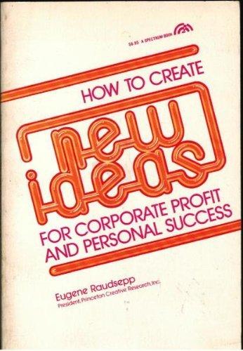 Book How To Create New Ideas: For Corporate Profit And Personal Success free