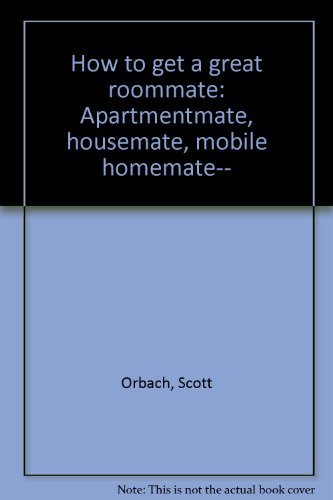 Book How To Get A Great Roommate: Apartmentmate, Housemate, Mobile Homemate-- free