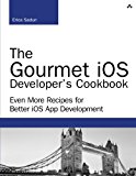 Book The Gourmet iOS Developer's Cookbook: Even More Recipes for Better iOS App Development (Developer's Library) free