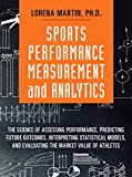 Book Sports Performance Measurement and Analytics: The Science of Assessing Performance, Predicting Future Outcomes, Interpreting Statistical Models, and ... Market Value of Athletes (FT Press Analytics) free