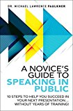 Book A Novice's Guide to Speaking in Public: 10 Steps to Help You Succeed in Your Next Presentation... Without Years of Training! free