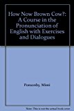 Book How Now Brown Cow?: A Course in the Pronunciation of English with Exercises and Dialogues free